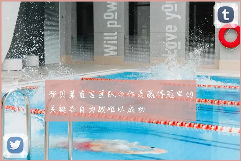 登贝莱直言团队合作是赢得冠军的关键各自为战难以成功
