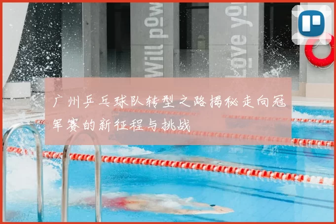 广州乒乓球队转型之路揭秘走向冠军赛的新征程与挑战