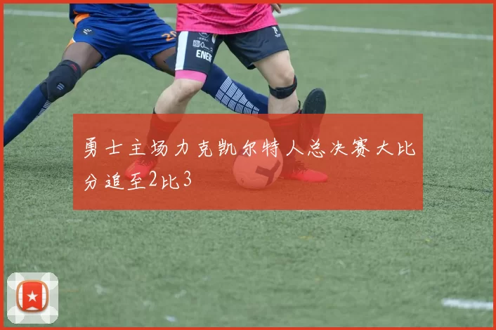勇士主场力克凯尔特人总决赛大比分追至2比3