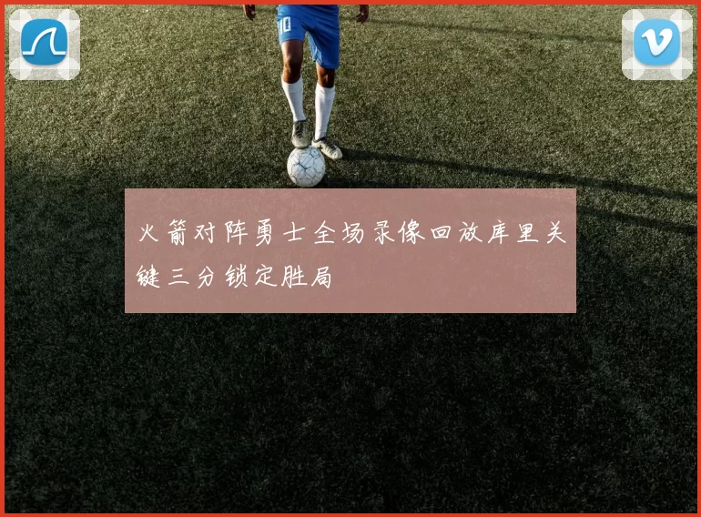 火箭对阵勇士全场录像回放库里关键三分锁定胜局