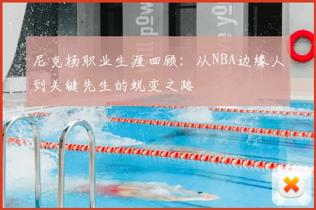 尼克杨职业生涯回顾：从NBA边缘人到关键先生的蜕变之路