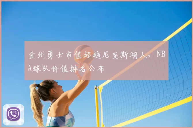金州勇士市值超越尼克斯湖人，NBA球队价值排名公布