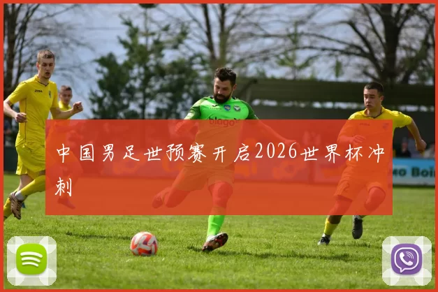 中国男足世预赛开启2026世界杯冲刺