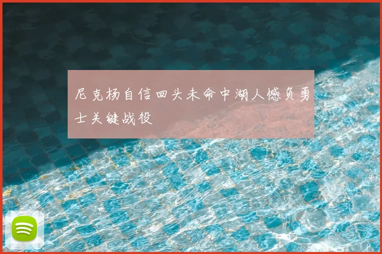 尼克杨自信回头未命中湖人憾负勇士关键战役