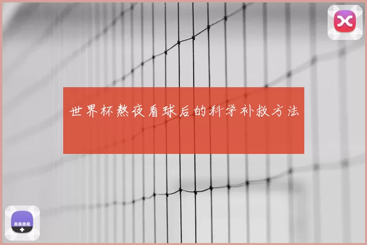 世界杯熬夜看球后的科学补救方法