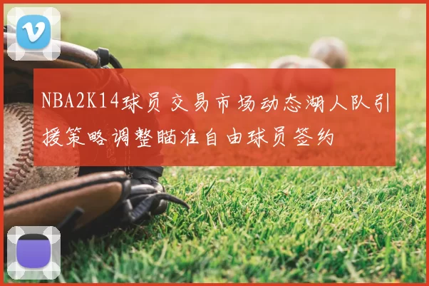 NBA2K14球员交易市场动态湖人队引援策略调整瞄准自由球员签约