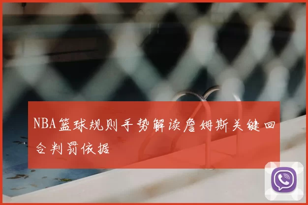 NBA篮球规则手势解读詹姆斯关键回合判罚依据