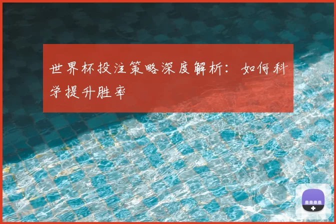 世界杯投注策略深度解析:如何科学提升胜率