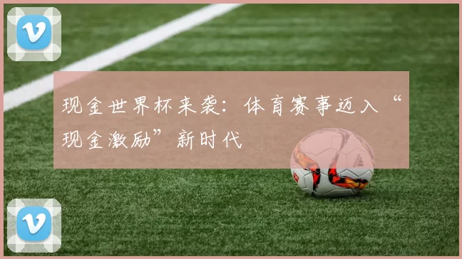 现金世界杯来袭:体育赛事迈入“现金激励”新时代