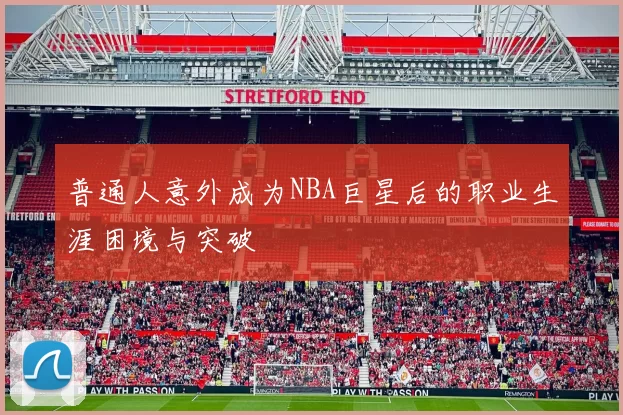 普通人意外成为NBA巨星后的职业生涯困境与突破