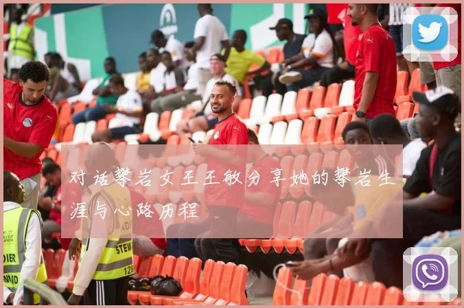 对话攀岩女王王敏分享她的攀岩生涯与心路历程