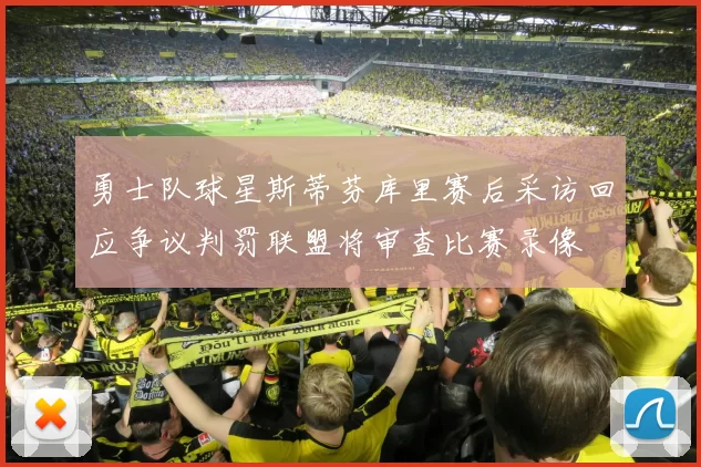 勇士队球星斯蒂芬库里赛后采访回应争议判罚联盟将审查比赛录像